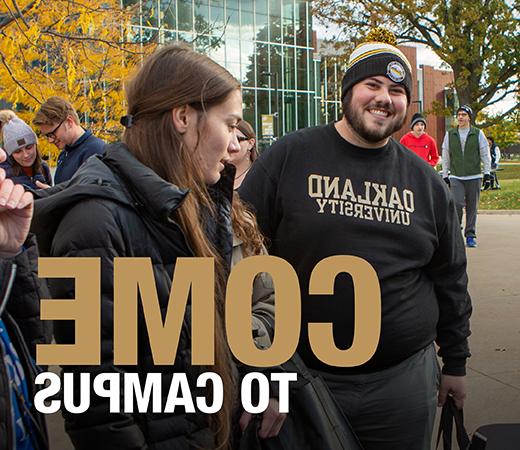 Students wearing "Oakland University" gear outside on campus, with text that reads "COME TO CAMPUS" in the bottom right-hand corner